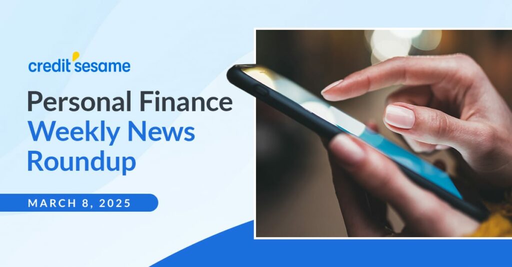 Personal finance weekly news roundup March 8, 2025 ~ Credit Sesame